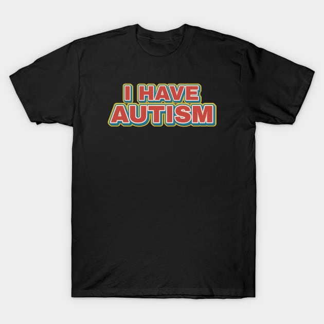 I Have Autism - retro funny T-Shirt by SUMAMARU